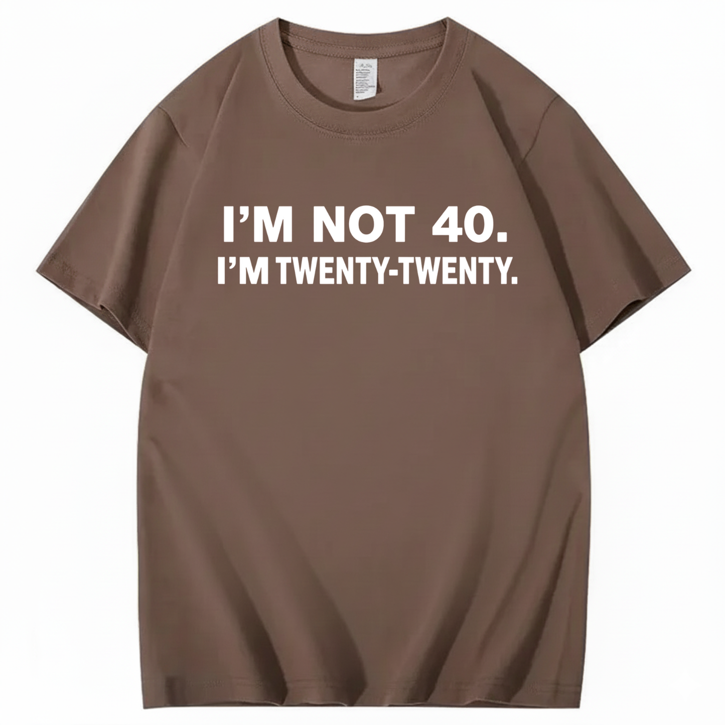 I'M NOT 40. I'M TWENTY TWENTY T - SHIRT (FRONT PRINT)