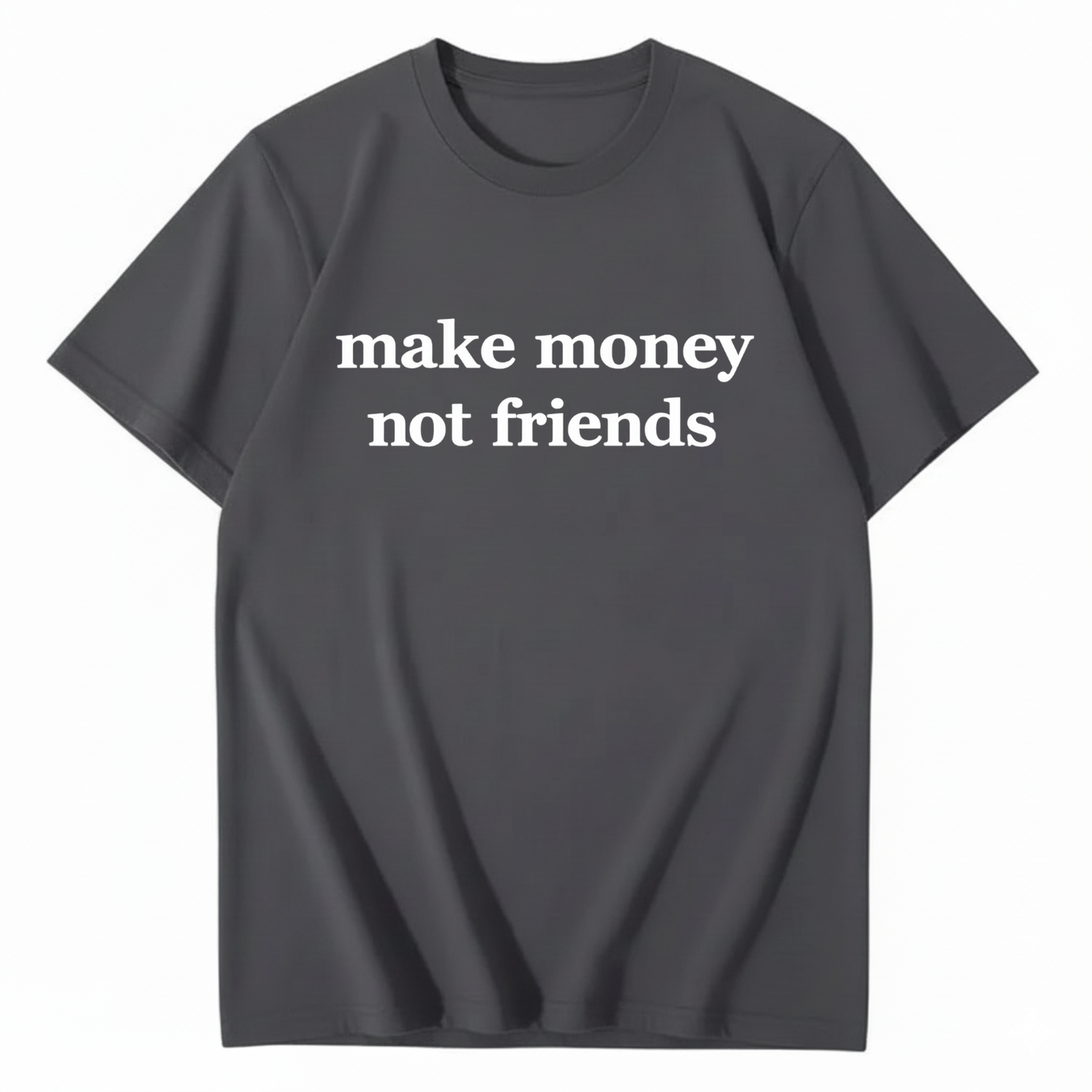 MAKE MONEY NOT FRIENDS T - SHIRT (FRONT PRINT)
