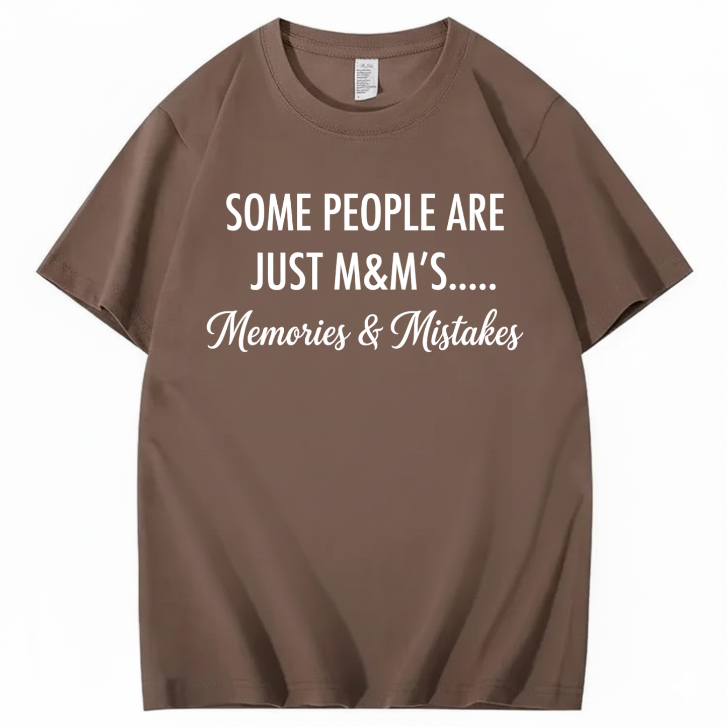 SOME PEOPLE ARE JUST M&M’S..... MEMORIES & MISTAKES T - SHIRT (FRONT PRINT)