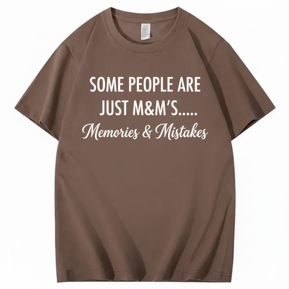 SOME PEOPLE ARE JUST M&M’S..... MEMORIES & MISTAKES T - SHIRT (FRONT PRINT)
