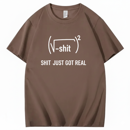 SHIT JUST GOT REAL T - SHIRT (FRONT PRINT)