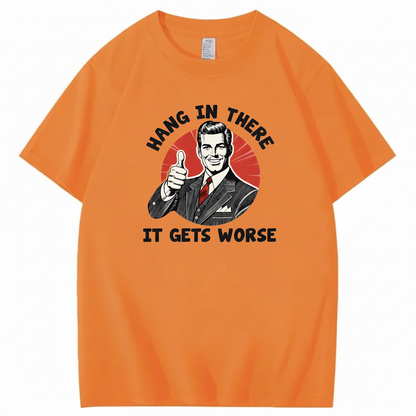 Hang In There  It Gets Worse T-shirt