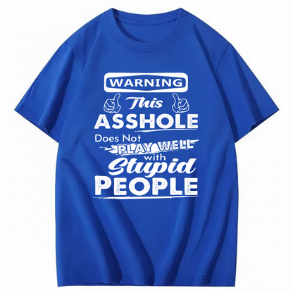 WARNING THIS ASSHOLE DOES NOT PLAY WELL WITH STUPID PEOPLE T - SHIRT (FRONT PRINT)