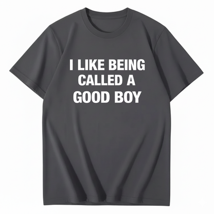 I LIKE BEING CALLED A GOOD BOY T - SHIRT (FRONT PRINT)