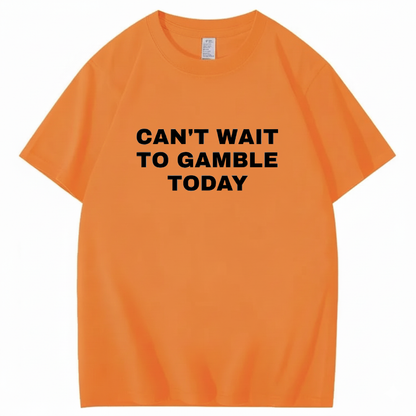 CAN'T WAIT TO GAMBLE TODAY T-Shirt