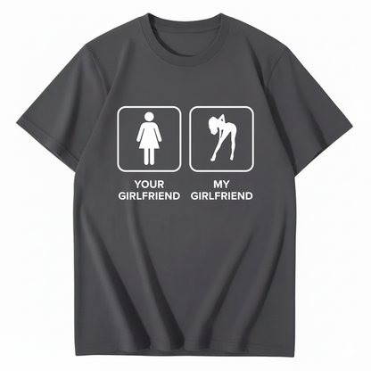 YOUR GIRLFRIEND & MY GIRLFRIEND T - SHIRT (FRONT PRINT)