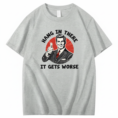 Hang In There  It Gets Worse T-shirt