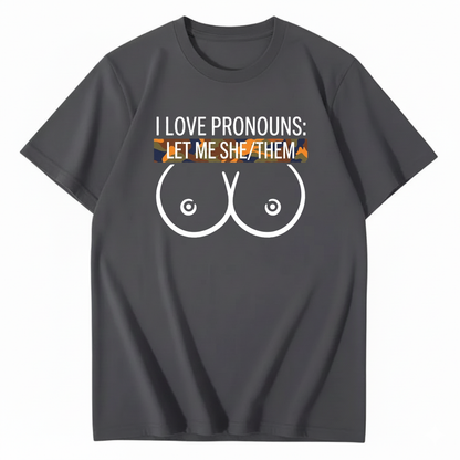 I LOVE PRONOUNS: LET ME SHE/THEM T - SHIRT (FRONT PRINT)