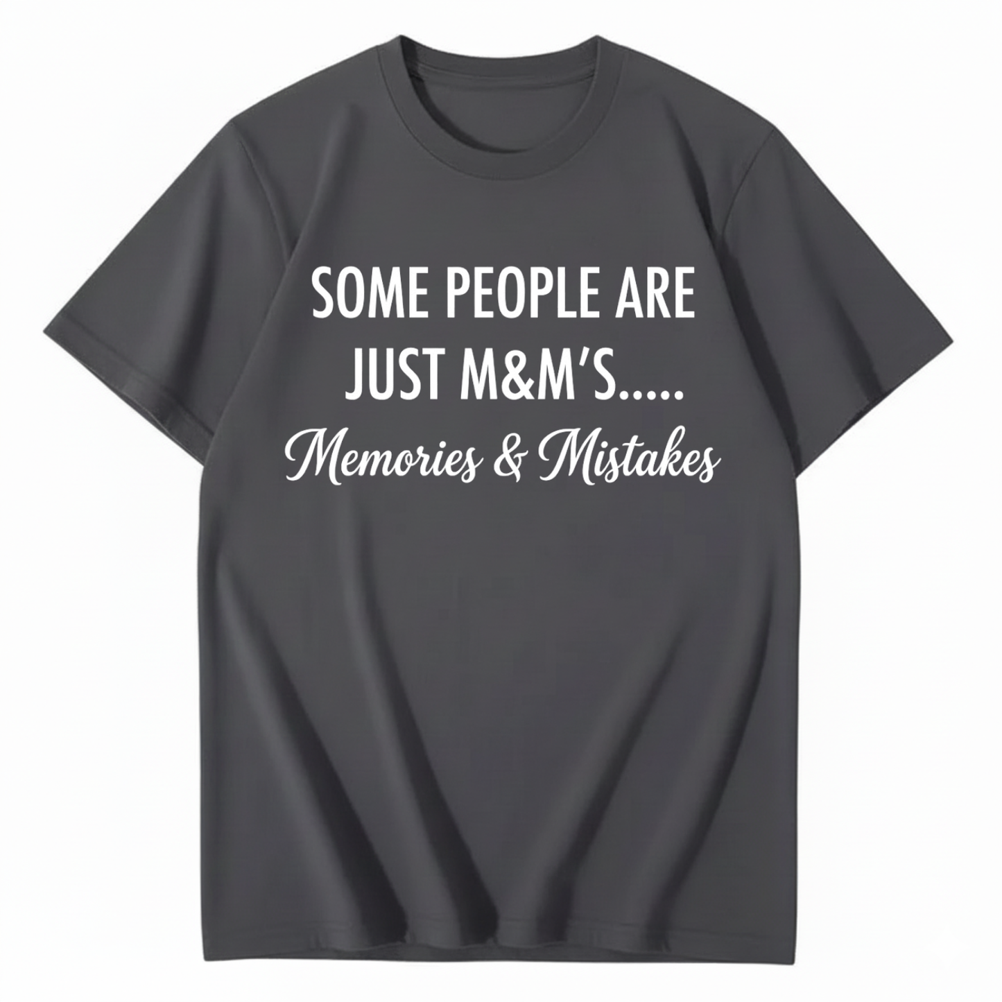 SOME PEOPLE ARE JUST M&M’S..... MEMORIES & MISTAKES T - SHIRT (FRONT PRINT)