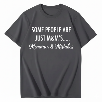 SOME PEOPLE ARE JUST M&M’S..... MEMORIES & MISTAKES T - SHIRT (FRONT PRINT)