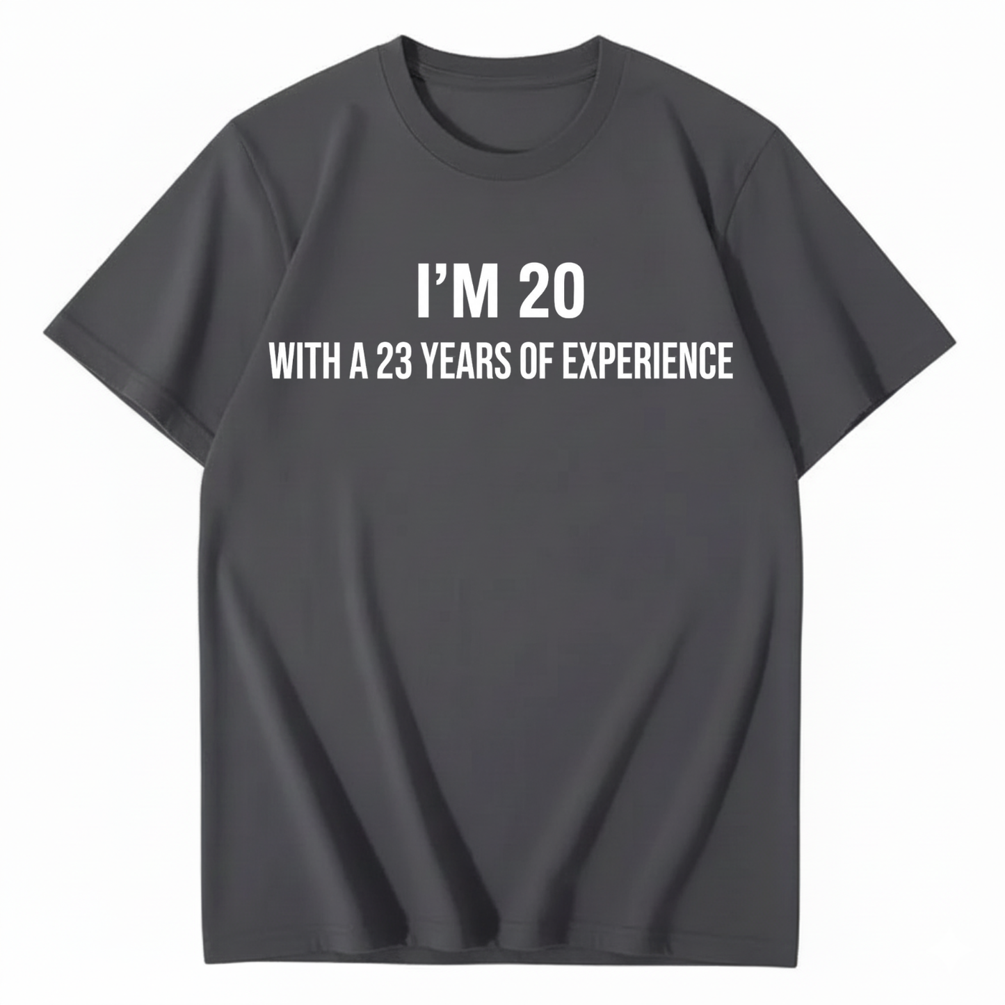 I’M 20 WITH A 23 YEARS OF EXPERIENCE T - SHIRT (FRONT PRINT)