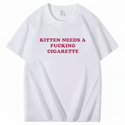 KITTEN NEEDS A FUCKING CIGARETTE T-Shirt