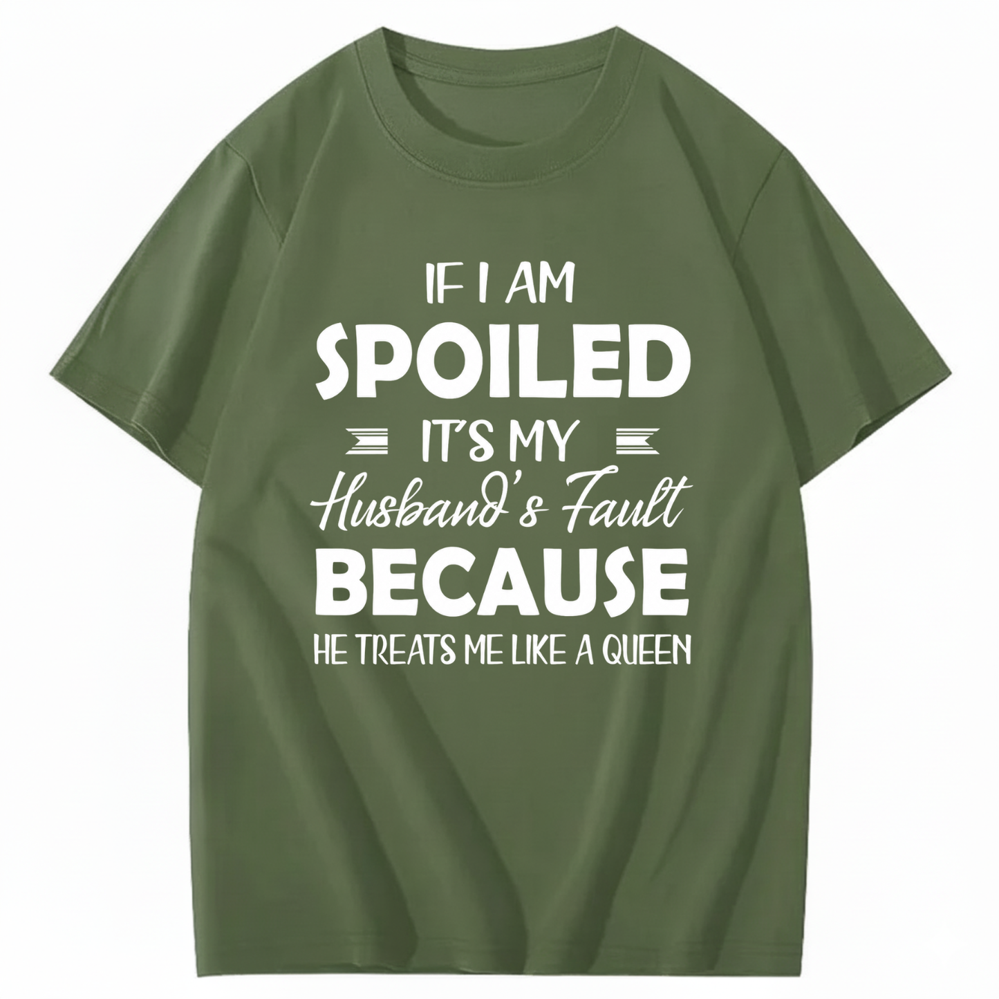IF I AM SPOILED IT'S MY HUSBAND'S FAULT BECAUSE HE TREATS ME LIKE A QUEEN T - SHIRT (FRONT PRINT)