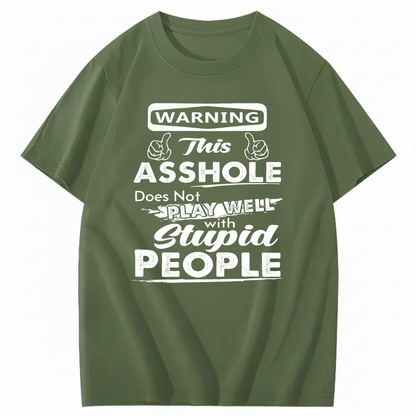 WARNING THIS ASSHOLE DOES NOT PLAY WELL WITH STUPID PEOPLE T - SHIRT (FRONT PRINT)
