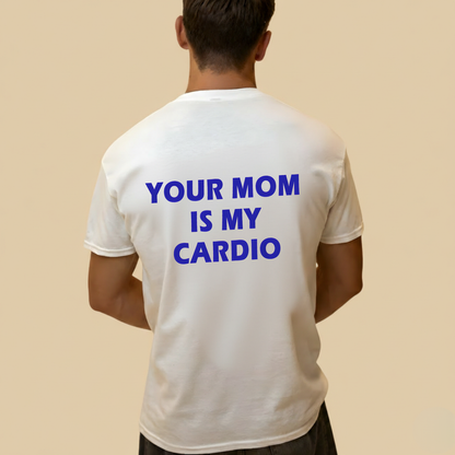 YOUR MOM IS MY CARDIO T- SHIRT