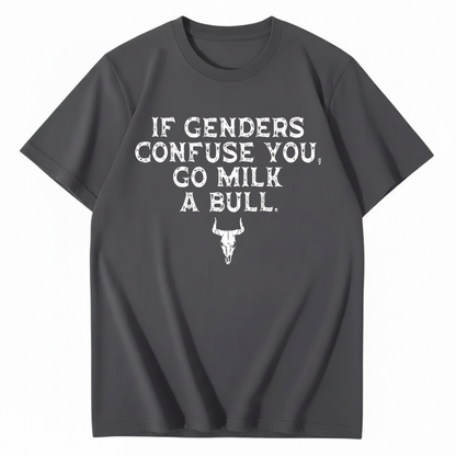 IF GENDERS CONFUSE YOU, GO MILK A BULL T - SHIRT (FRONT PRINT)