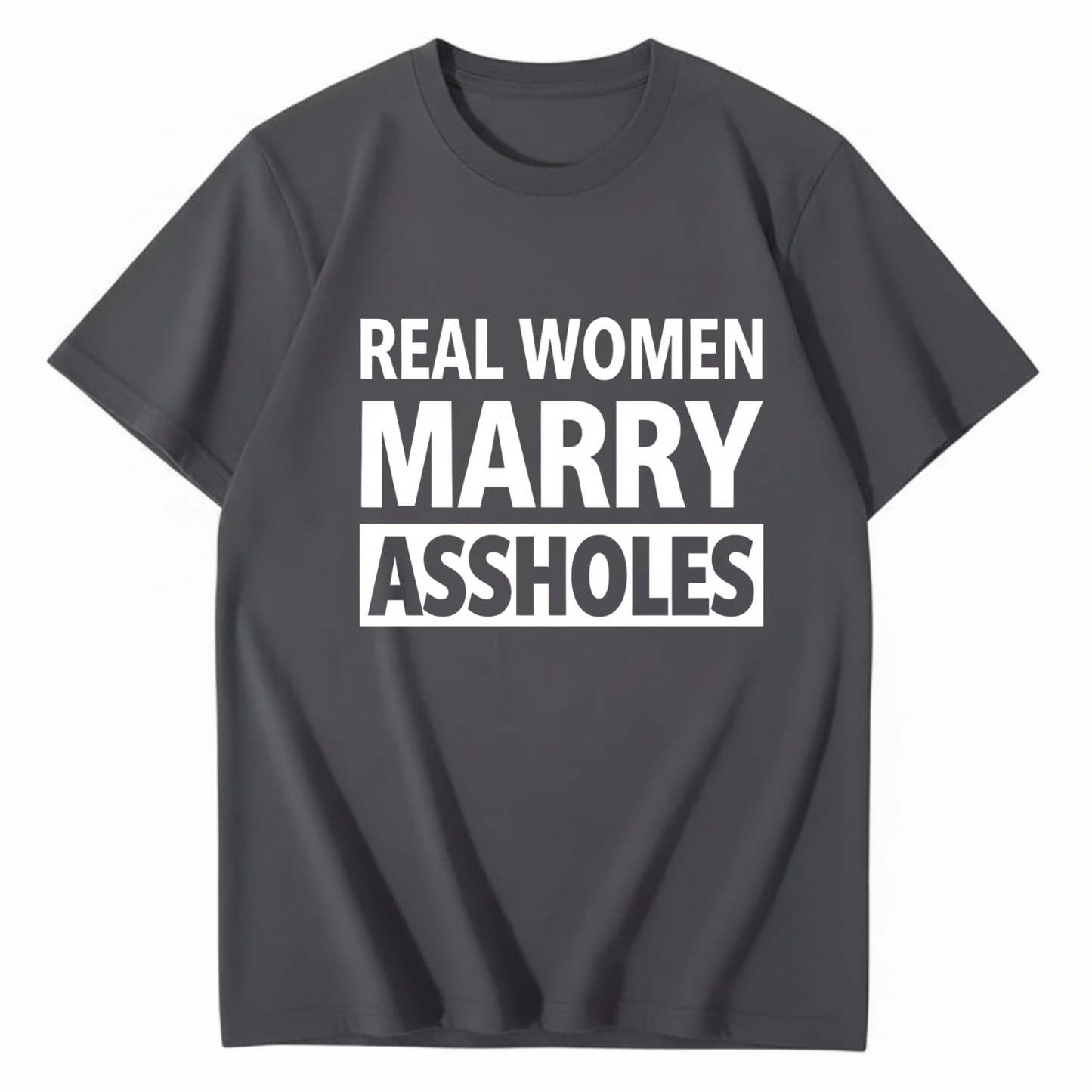 REAL WOMEN MARRY ASSHOLES T - SHIRT (FRONT PRINT)