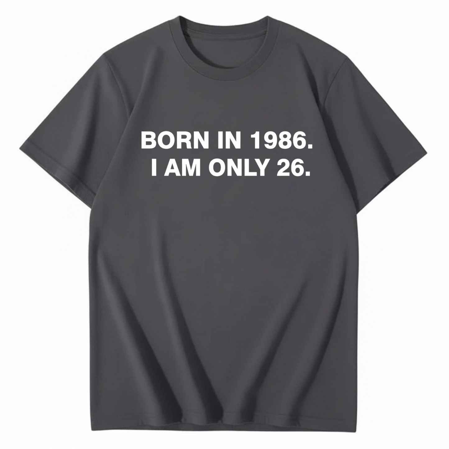 BORN IN 1986. I AM ONLY 26  T - SHIRT (FRONT PRINT)