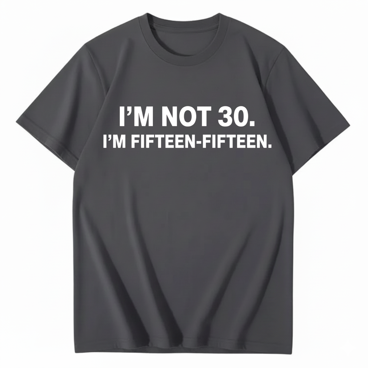 I'M NOT 30,I'M FIFTEEN - FIFTEEN T - SHIRT (FRONT PRINT)
