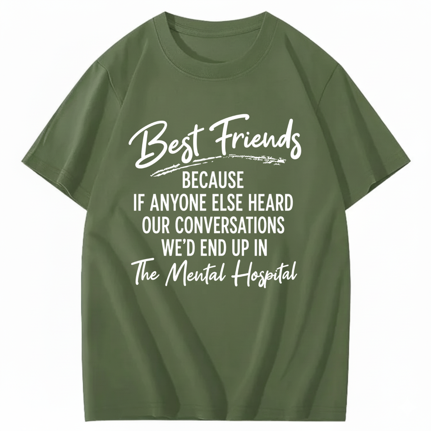 BEST FRIENDS BECAUSE IF ANYONE ELSE HEARD OUR CONVERSATIONS WE’D END UP IN THE MENTAL HOSPITAL T - SHIRT (FRONT PRINT)