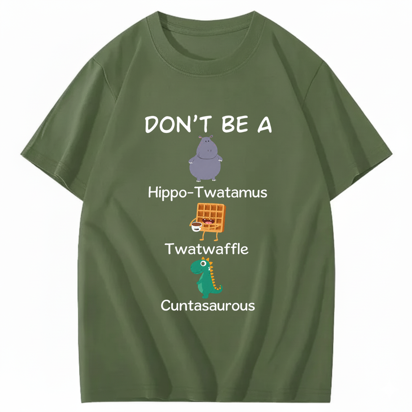 DON'T BE A HIPPO-TWATAMUS, TWATWAFFLE, CUNTASAUROUS T - SHIRT (FRONT PRINT)