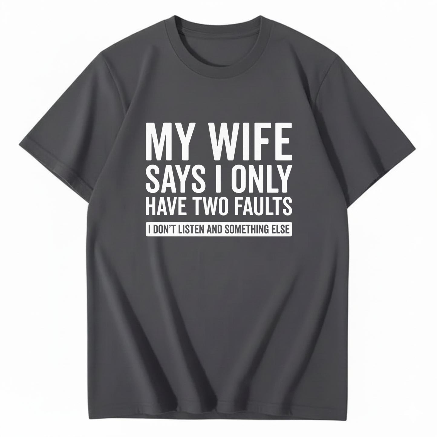 MY WIFE SAYS I ONLY HAVE TWO FAULTS T - SHIRT (FRONT PRINT)
