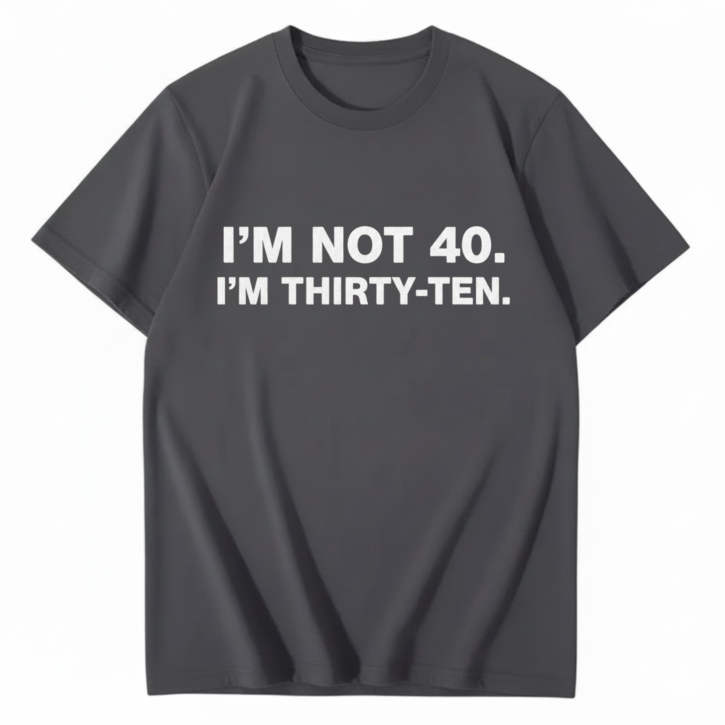 I' NOT 40, I'M THIRTY - TEN T - SHIRT (FRONT PRINT)