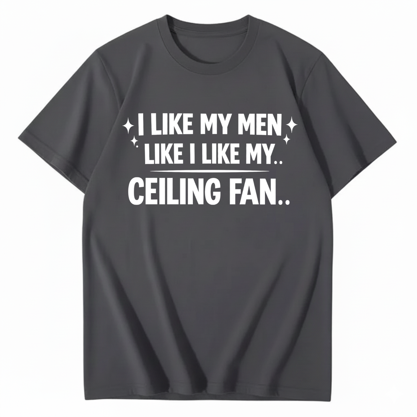 I LIKE MY MEN LIKE I LIKE MY.. CEILING FAN.. T - SHIRT (FRONT PRINT)