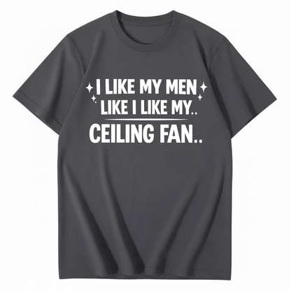 I LIKE MY MEN LIKE I LIKE MY.. CEILING FAN.. T - SHIRT (FRONT PRINT)