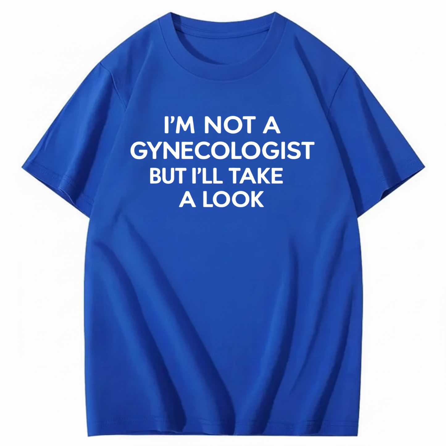 I'M NOT A GYNECOLOGIST BUT I'LL TAKE A LOOK T - SHIRT (FRONT PRINT)