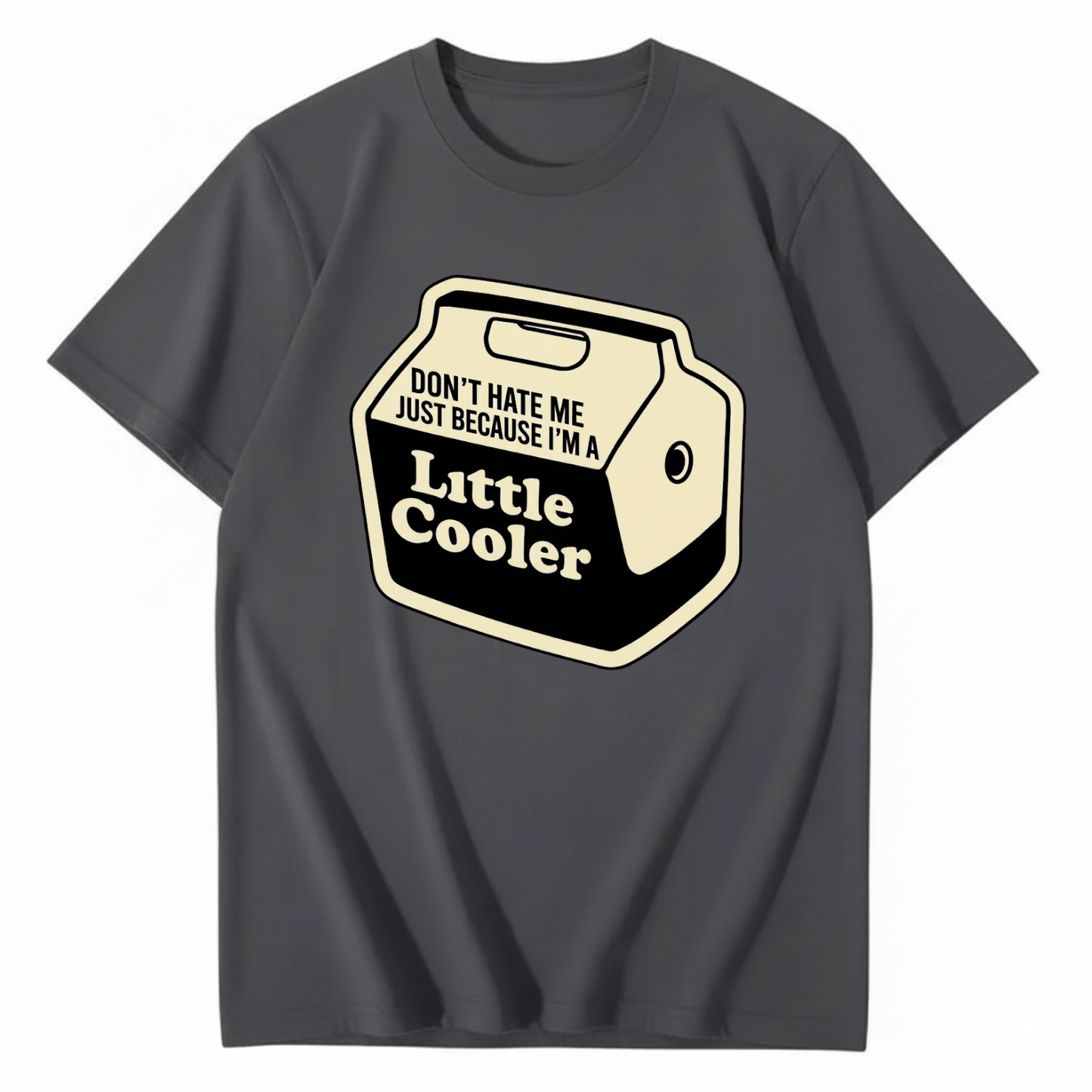 DON'T HATE ME JUST BECAUSE I'M A LITTLE COOLER T - SHIRT (FRONT PRINT)