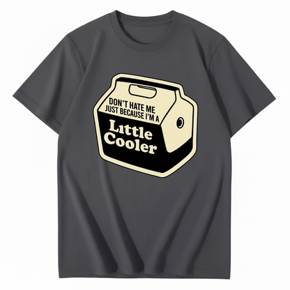 DON'T HATE ME JUST BECAUSE I'M A LITTLE COOLER T - SHIRT (FRONT PRINT)