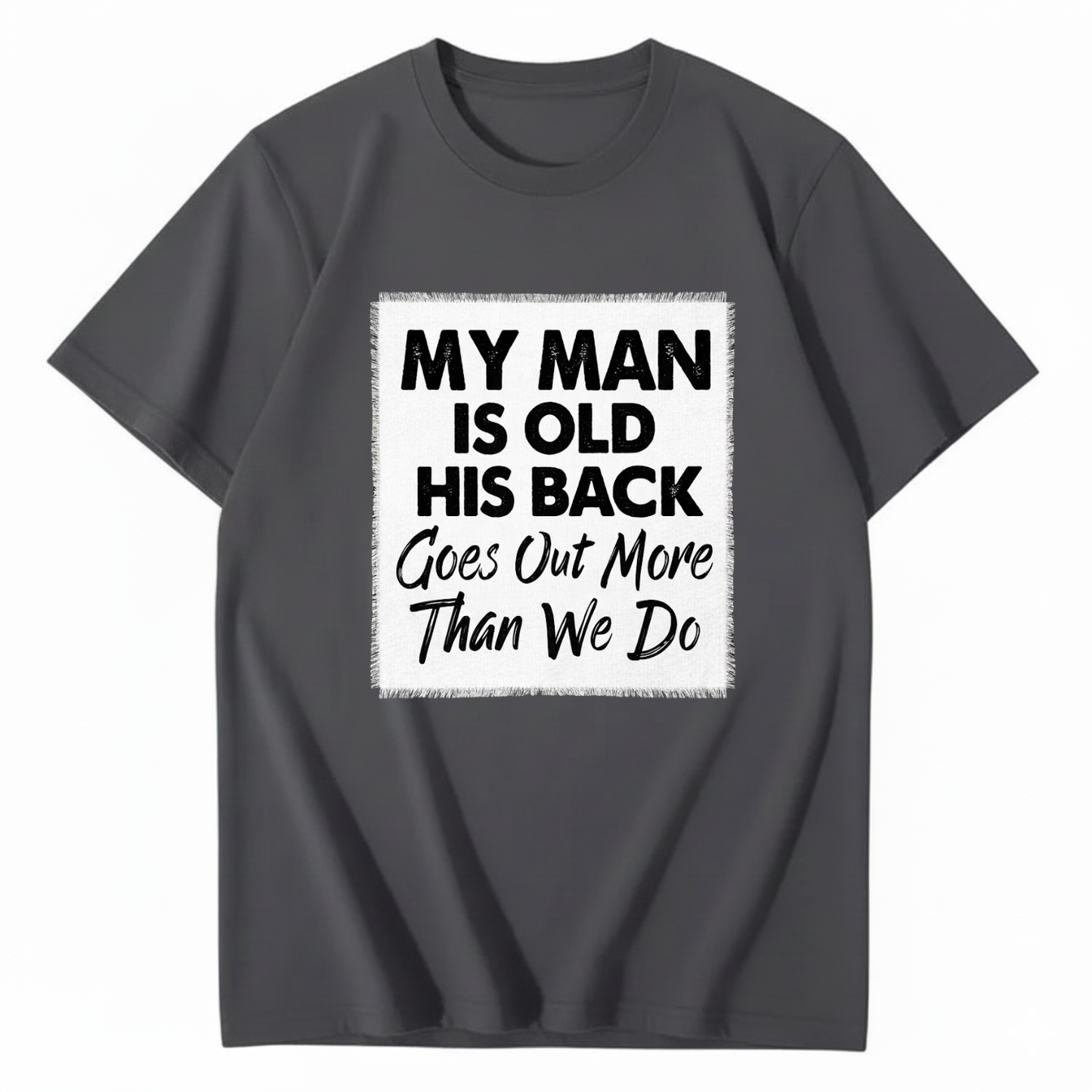 MY MAN IS OLD HIS BACK GOES OUT MORE THAN WE DO T - SHIRT (FRONT PRINT)