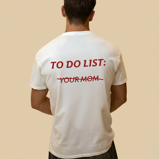 TO DO LIST: YOUR MOM T- SHIRT