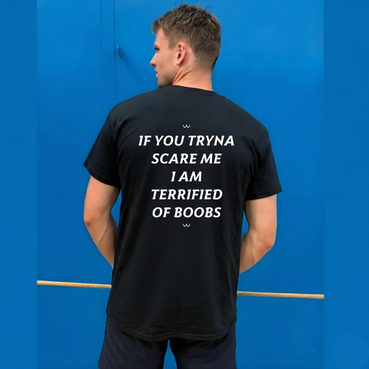 IF YOU TRYNA SCARE ME I AM TERRIFIED OF BOOBS T- SHIRT