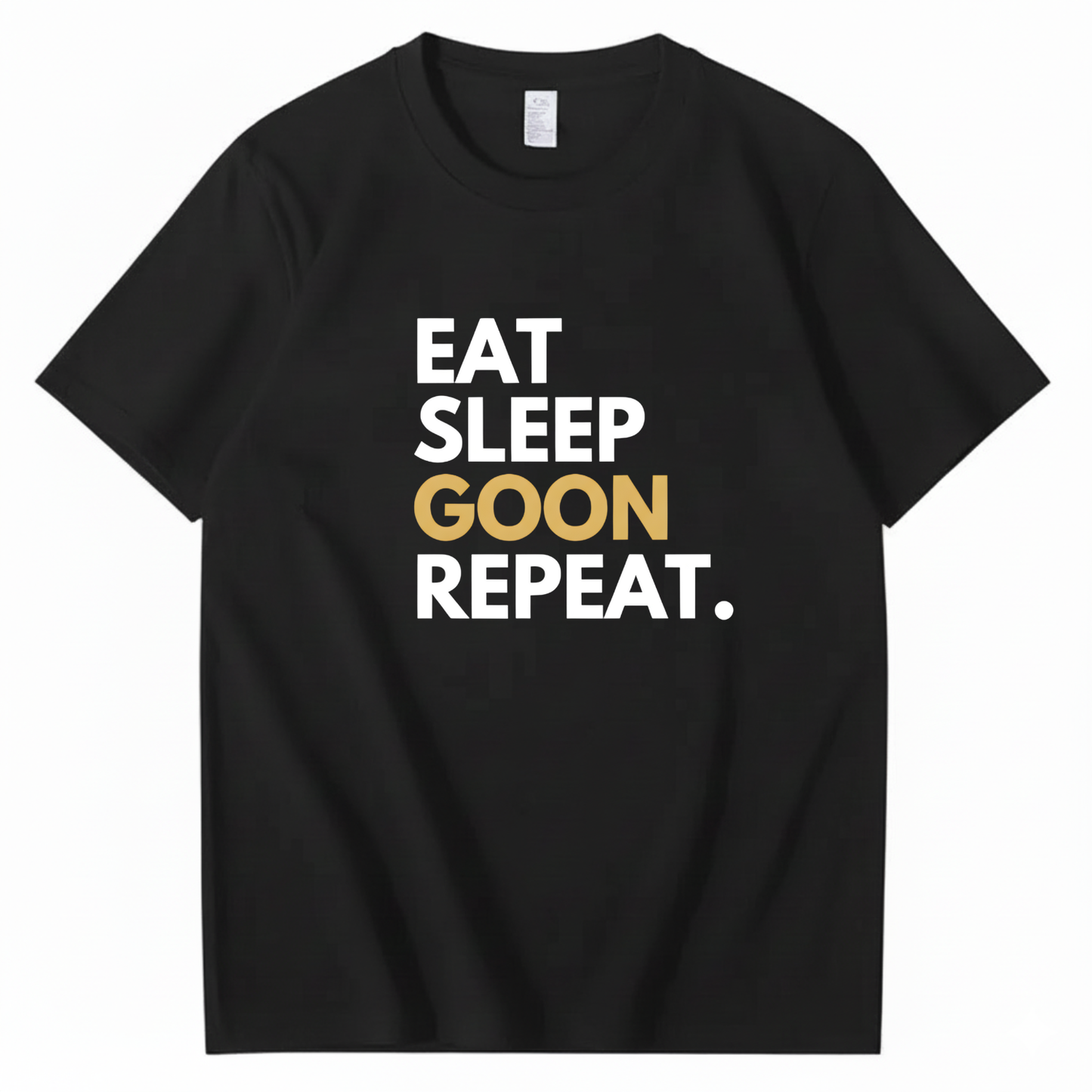 EAT SLEEP GOON REPEAT T-Shirt (FRONT PRINT)