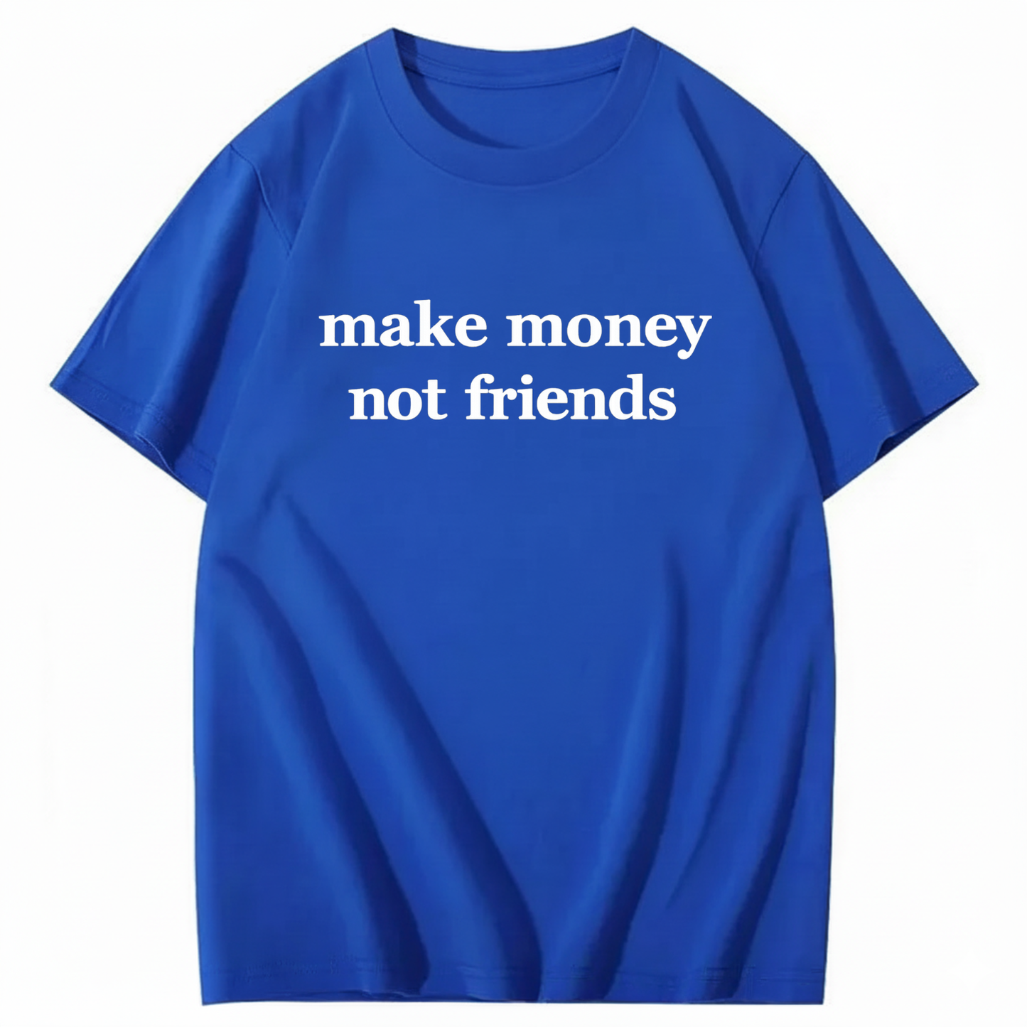 MAKE MONEY NOT FRIENDS T - SHIRT (FRONT PRINT)