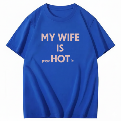 MY WIFE IS PSYCHOTIC T - SHIRT (FRONT PRINT)