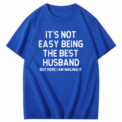 IT'S NOT EASY BEING THE BEST HUSBAND T - SHIRT (FRONT PRINT)