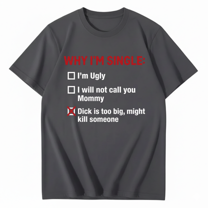 WHY I'M SINGLE T - SHIRT (FRONT PRINT)