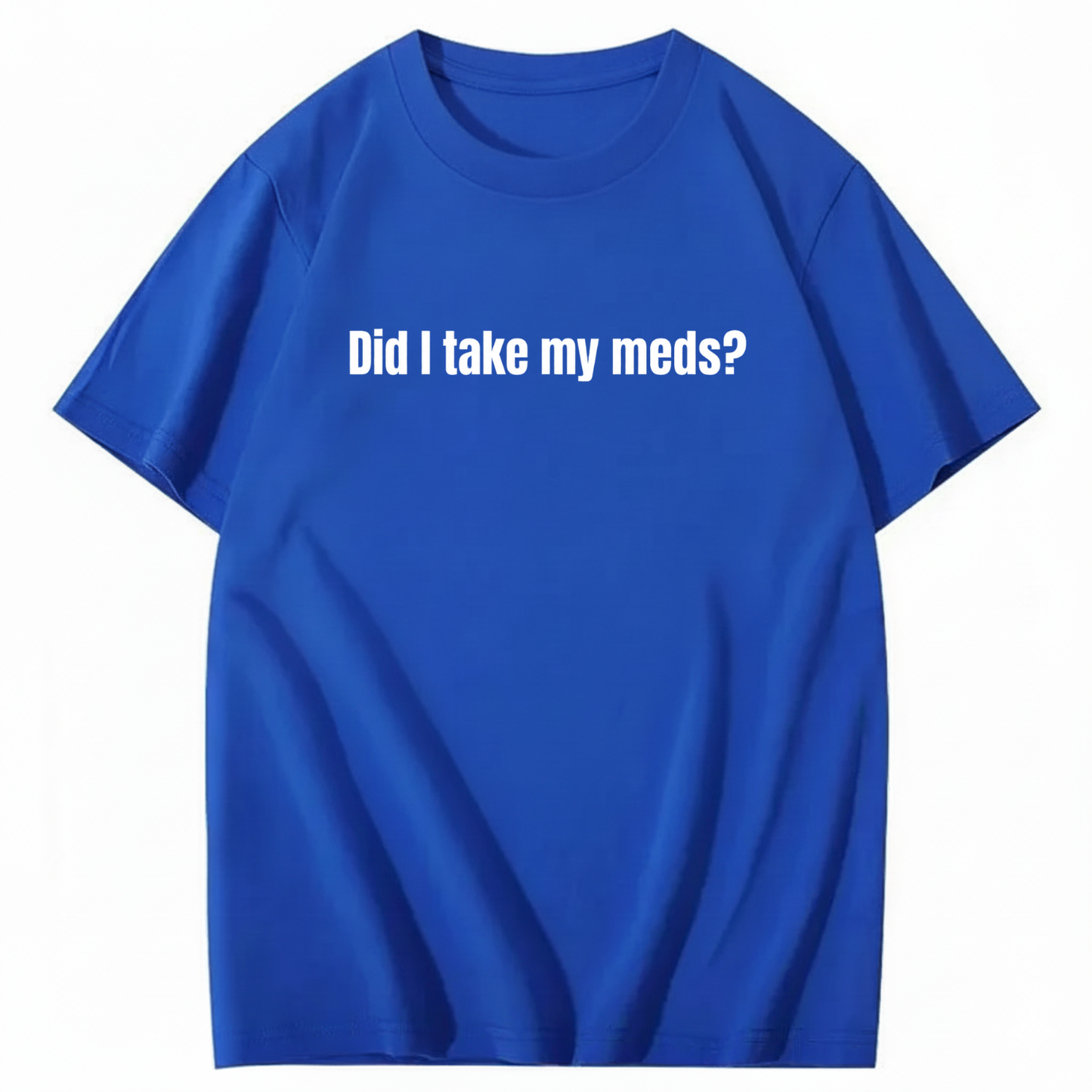 DID I TAKE MY MEDS? T - SHIRT (FRONT PRINT)