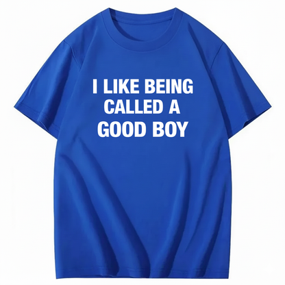 I LIKE BEING CALLED A GOOD BOY T - SHIRT (FRONT PRINT)