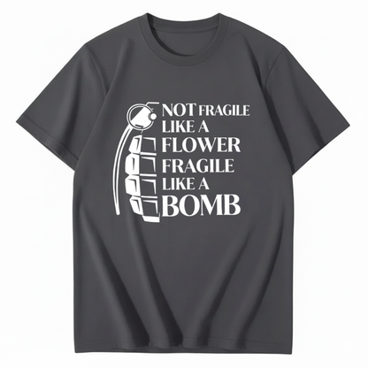NOT FRAGILE LIKE A FLOWER FRAGILE LIKE A BOMB T - SHIRT (FRONT PRINT)