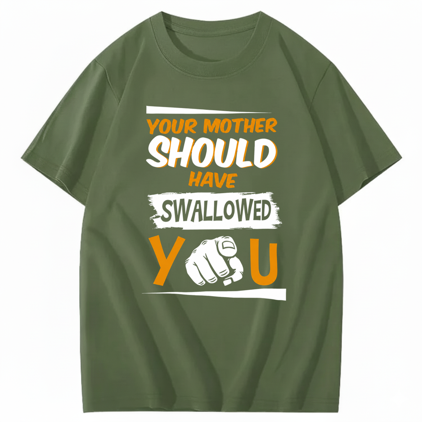 YOUR MOTHER SHOULD HAVE SWALLOWED YOU T - SHIRT (FRONT PRINT)