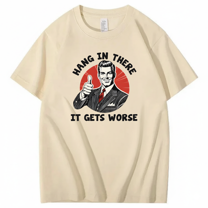 Hang In There  It Gets Worse T-shirt