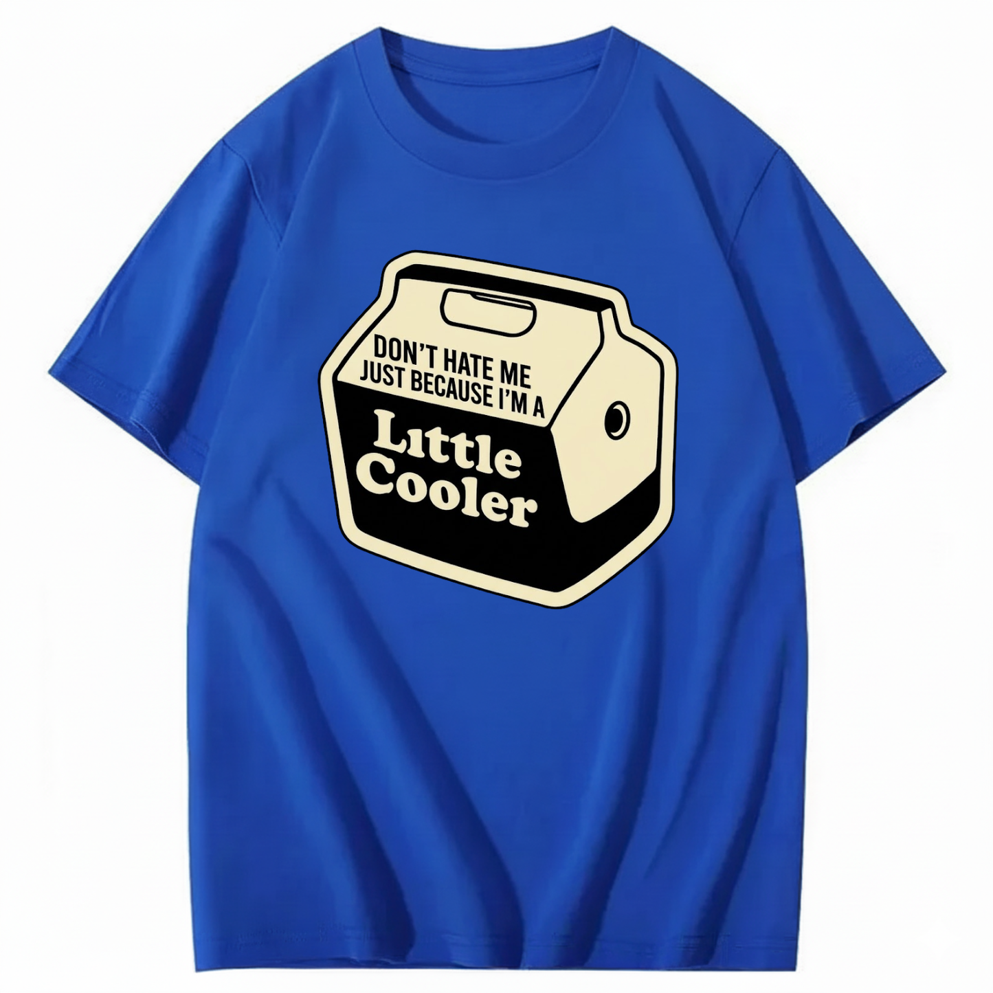 DON'T HATE ME JUST BECAUSE I'M A LITTLE COOLER T - SHIRT (FRONT PRINT)