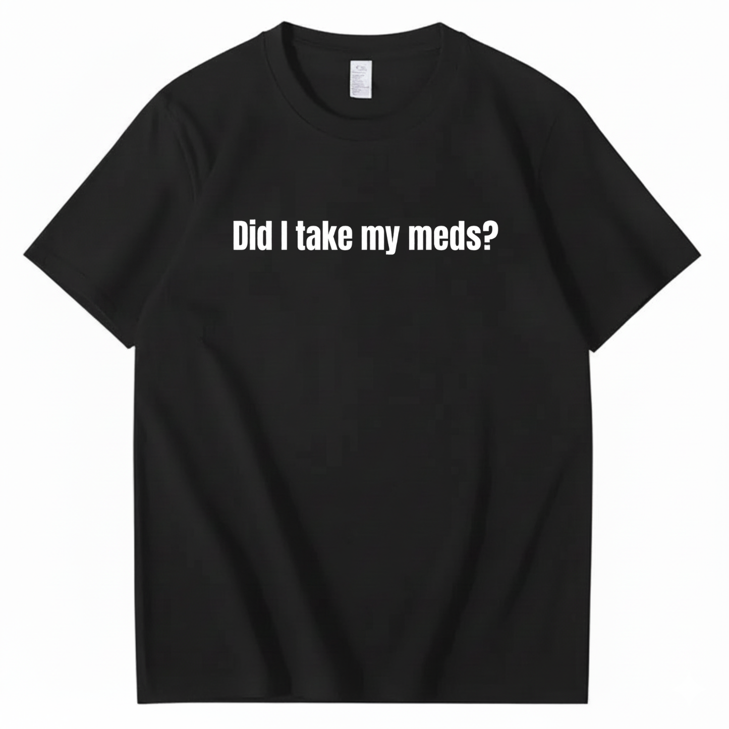 DID I TAKE MY MEDS? T - SHIRT (FRONT PRINT)