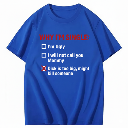 WHY I'M SINGLE T - SHIRT (FRONT PRINT)