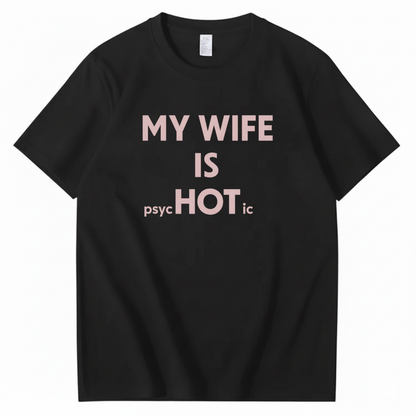 MY WIFE IS PSYCHOTIC T - SHIRT (FRONT PRINT)