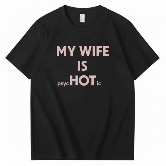 MY WIFE IS PSYCHOTIC T - SHIRT (FRONT PRINT)